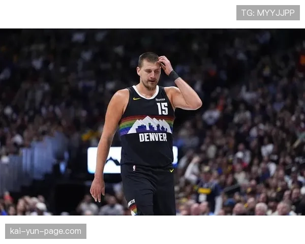 掘金布劳恩三分投射仍不稳定 对手放空策略影响约基奇内线操作环境